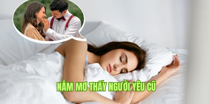 Mơ thấy người yêu cũ mang tới điềm báo, ý nghĩa tốt hay xấu