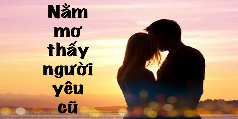 Nằm mơ gặp cảnh nói chuyện với người cũ